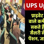 UPS Update: निजी क्षेत्र वाले कर्मचारी पा सकते हैं अपनी सैलरी से ज्यादा पेंशन, जाने कैसे?