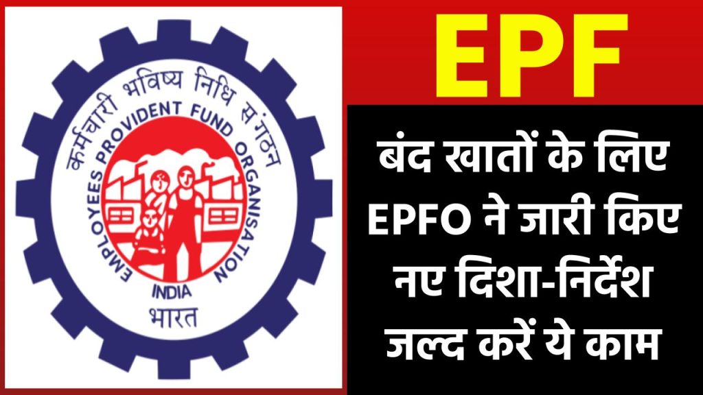 EPF बंद खातों के लिए नए नियम: EPFO ने जारी किए नए दिशा-निर्देश