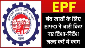 EPF बंद खातों के लिए नए नियम: EPFO ने जारी किए नए दिशा-निर्देश