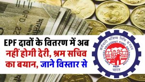 EPF दावों के वितरण में अब नहीं होगी देरी, श्रम सचिव का बयान, जाने विस्तार से