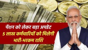 गुड न्यूज: पेंशन को लेकर बड़ा अपडेट, 5 लाख कर्मचारियों को मिलेगी भारी-भरकम राशि