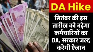 DA Hike: सितंबर की इस तारीख को बढ़ेगा कर्मचारियों का DA, सरकार जल्द करेगी ऐलान