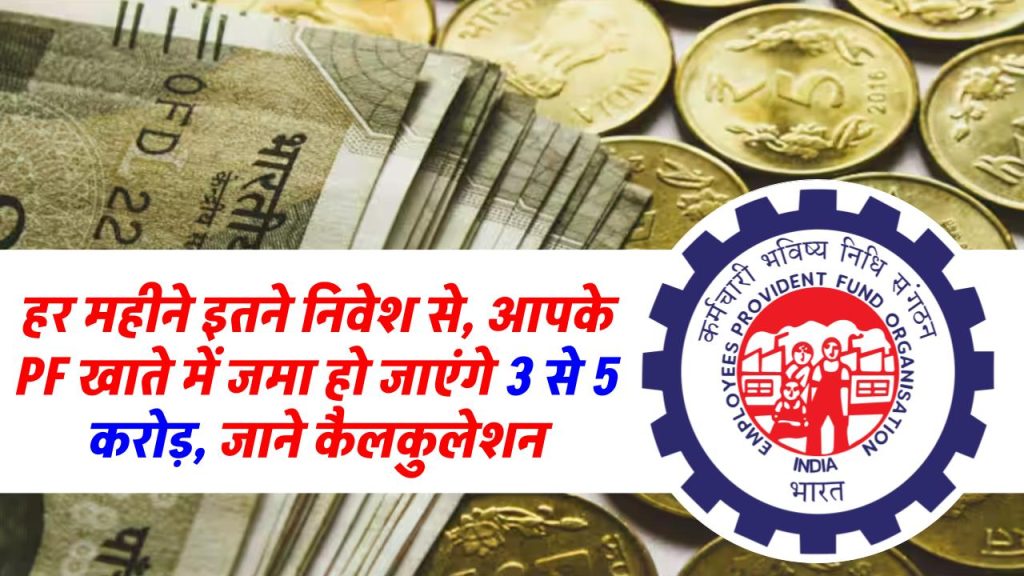 EPF Calculation: हर महीने इतने निवेश से, आपके PF खाते में जमा हो जाएंगे 3 से 5 करोड़ रूपये, जाने कैलकुलेशन