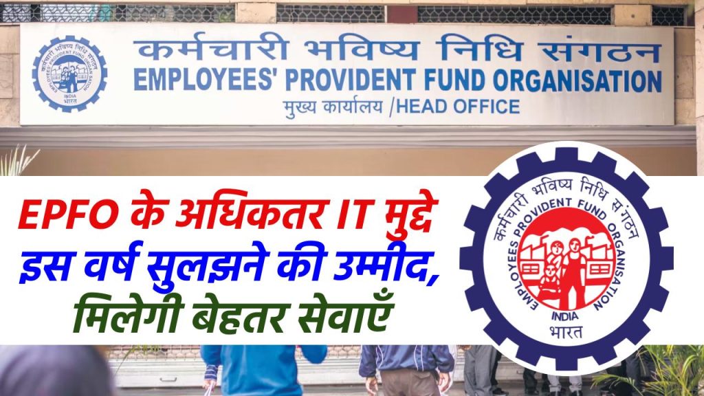 EPFO के अधिकतर IT मुद्दे इस वर्ष सुलझने की उम्मीद, मिलेगी बेहतर सेवाएं 