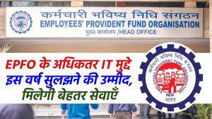 EPFO के अधिकतर IT मुद्दे इस वर्ष सुलझने की उम्मीद, मिलेगी बेहतर सेवाएं