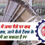 EPFO: अकाउंट में जमा पैसे पर कब लगता है टैक्स, जानिए कैसे आयकर के दायरे में आ सकता है प्रोविडेंट फंड