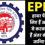 EPFO हायर पेंशन के लिए हैं अपने फंड से कटवा सकते हैं अंतर की राशि, जानिए कैसे?