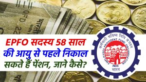 EPFO सदस्य 58 साल की आयु से पहले निकाल सकते हैं पेंशन, जाने कैसे?