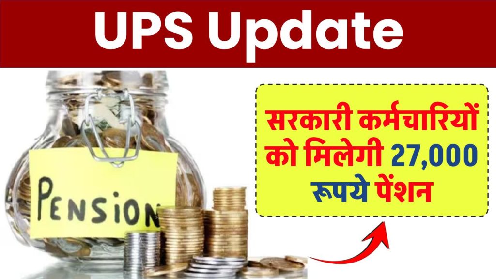 UPS Update: सरकारी कर्मचारियों को योजना के तहत मिलेगी 27000 रूपये पेंशन, जाने डिटेल