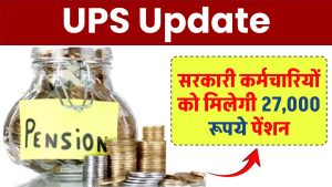 UPS Update: सरकारी कर्मचारियों को योजना के तहत मिलेगी 27000 रूपये पेंशन, जाने डिटेल