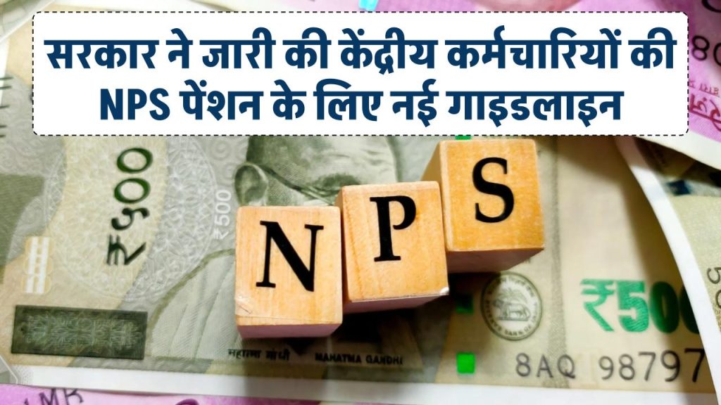 सरकार ने जारी की केंद्रीय कर्मचारियों की NPS पेंशन के लिए नई गाइडलाइन