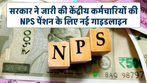 सरकार ने जारी की केंद्रीय कर्मचारियों की NPS पेंशन के लिए नई गाइडलाइन