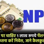 NPS Calculator: रिटायरमेंट पर हर महीने 1 लाख रूपये पेंशन पाने के लिए NPS में कितना करें निवेश, जाने कैलकुलेशन