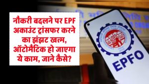 PF Account: अब नौकरी बदलने पर EPF अकाउंट ट्रांसफर करने का झंझट खत्म, ऑटोमैटिक हो जाएगा ये काम, जाने कैसे?