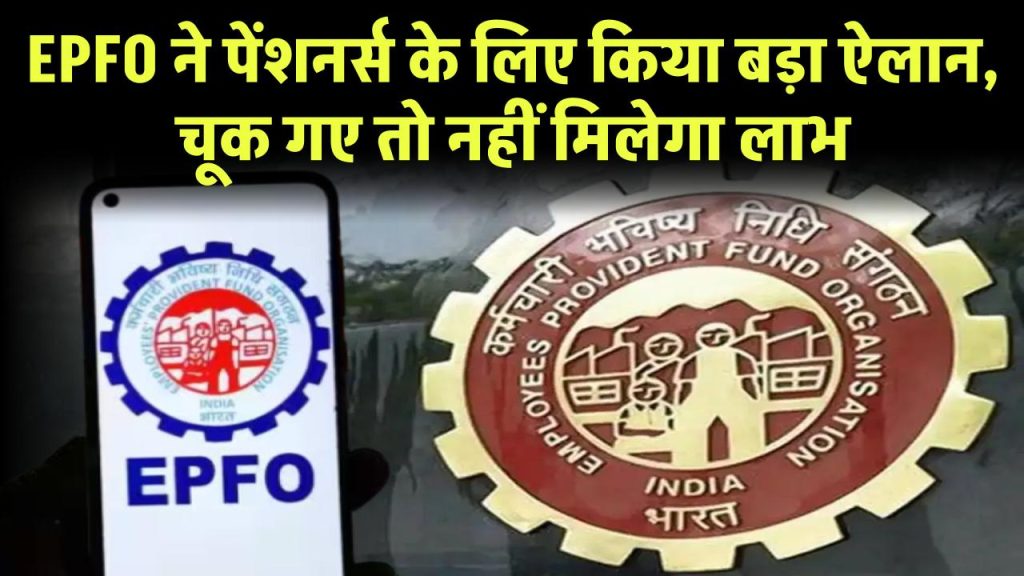 पेंशनधारकों के लिए आखिरी मौका! EPFO ने किया बड़ा ऐलान, चूक गए तो नहीं मिलेगा लाभ