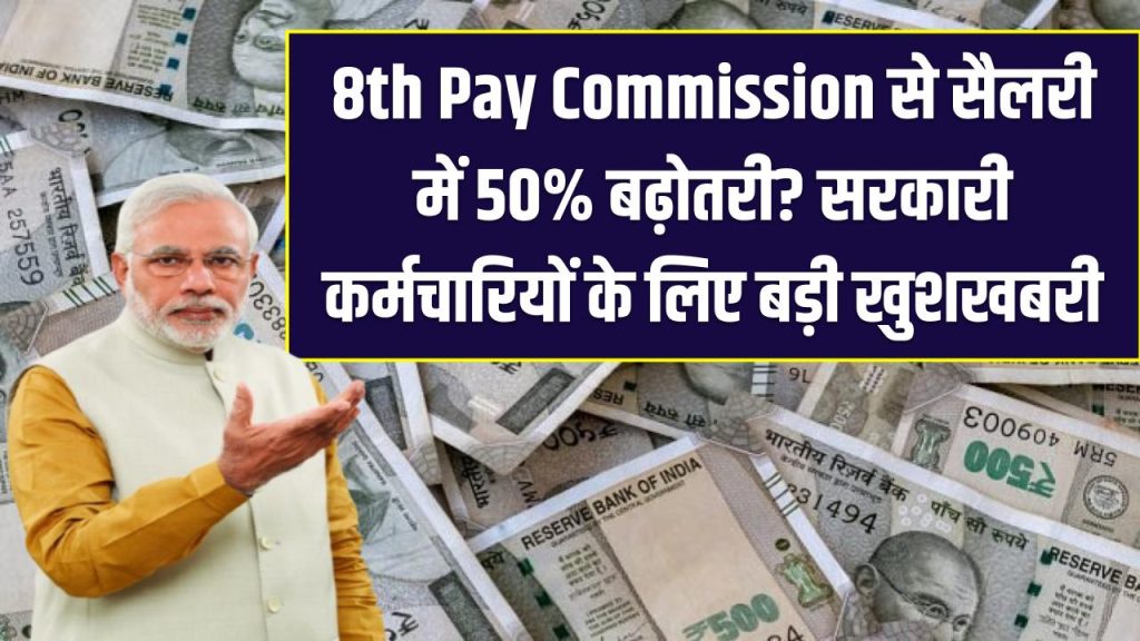 8th Pay Commission से सैलरी में 50% बढ़ोतरी? सरकारी कर्मचारियों के लिए बड़ी खुशखबरी