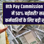 8th Pay Commission से सैलरी में 50% बढ़ोतरी? सरकारी कर्मचारियों के लिए बड़ी खुशखबरी