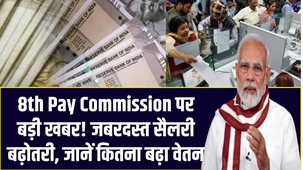 8th Pay Commission पर बड़ी खबर! जबरदस्त सैलरी बढ़ोतरी, जानें कितना बढ़ा वेतन