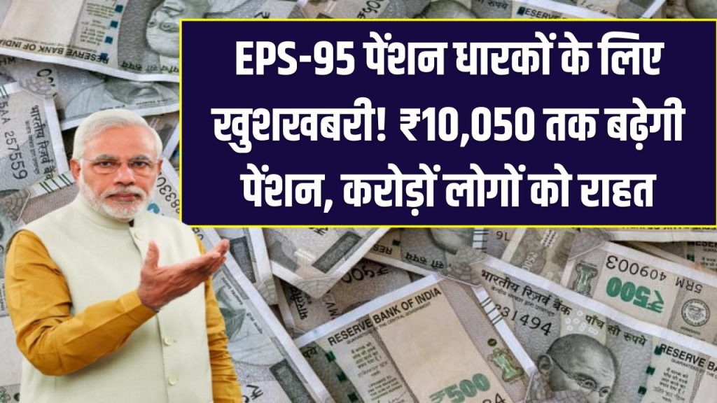 EPS-95 पेंशन धारकों के लिए खुशखबरी! ₹10,050 तक बढ़ेगी पेंशन – करोड़ों लोगों को राहत