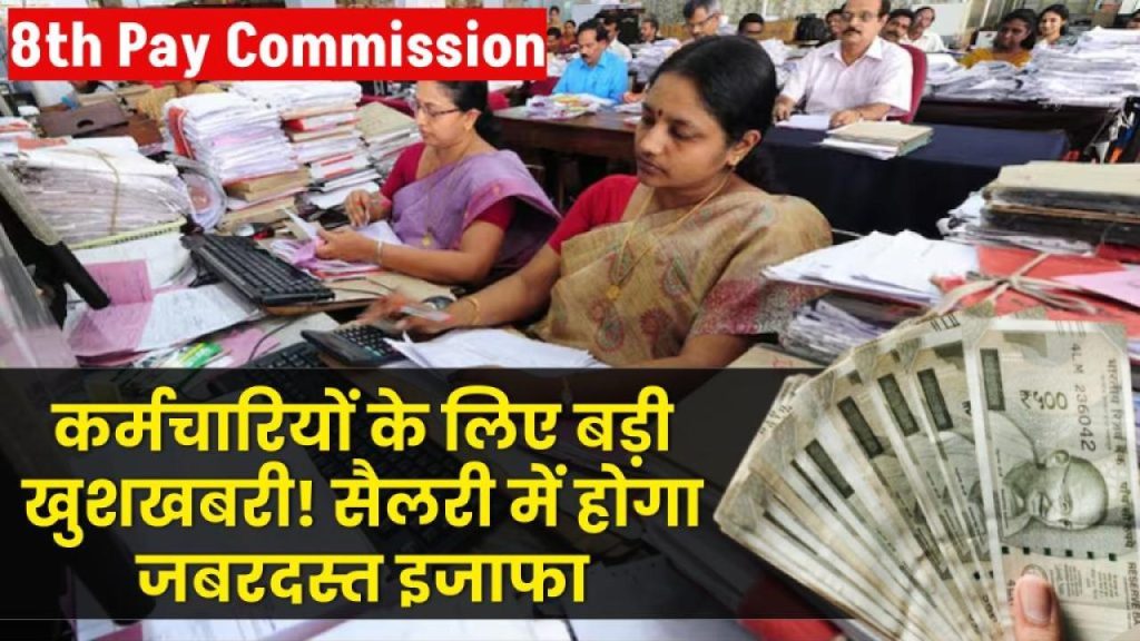 8th Pay Commission से बदलेगी किस्मत! कर्मचारियों की सैलरी में आएगा तूफानी उछाल