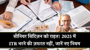 ITR फाइल नहीं करना पड़ेगा! सीनियर सिटिज़न को बड़ी राहत, 2025 के नियम जानें