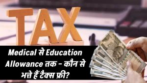 Medical से लेकर Education तक – इन Allowance पर टैक्स नहीं देना पड़ता! आप भी उठा सकते हैं पूरा फायदा