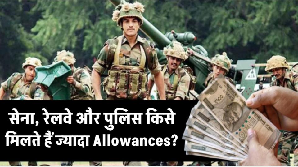 सेना, रेलवे और पुलिस में मिलने वाले Allowances – जानिए किस डिपार्टमेंट में है ज़्यादा फायदा