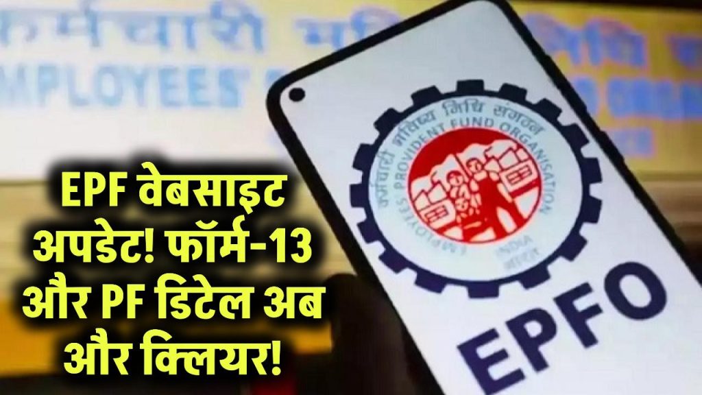 EPF वेबसाइट पर बड़े बदलाव! फॉर्म-13 हुआ अपडेट, PF ट्रांसफर और टैक्सेबल PF डिटेल अब और क्लियर