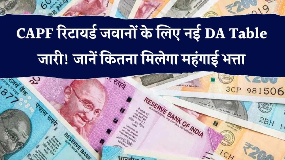 CAPF रिटायर्ड जवानों के लिए नई DA Table जारी! जानें जुलाई 2025 तक कितना मिलेगा महंगाई भत्ता