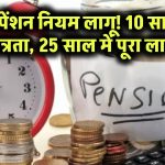 नया पेंशन नियम लागू! अब 10 साल में बनेगी पात्रता, 25 साल में मिलेगा पूरा लाभ
