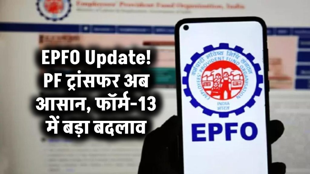 EPFO Update: PF ट्रांसफर अब पहले से आसान, फॉर्म-13 में हुआ बड़ा बदलाव