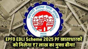 EPFO EDLI Scheme New Rules 2025: EPFO का बड़ा ऐलान! PF खाताधारकों को मुफ्त में मिलेगा ₹7 लाख का बीमा – जानें नया नियम