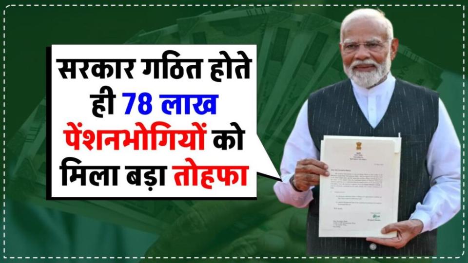 78 लाख पेंशनभोगियों के लिए खुशखबरी, सरकार गठित होते ही मिला बड़ा तोहफा
