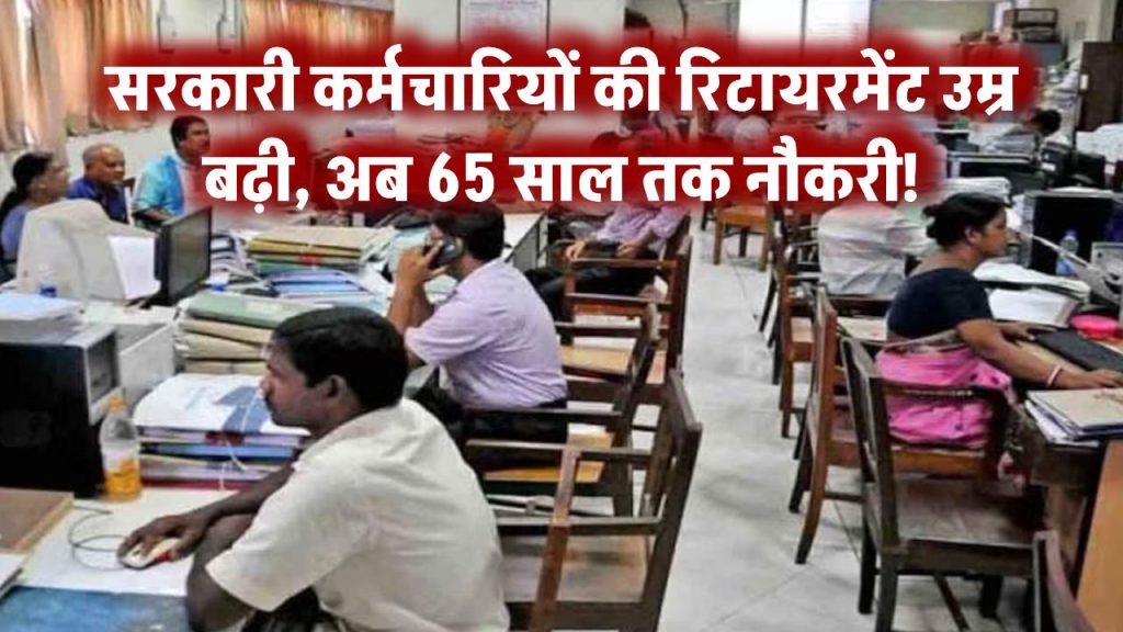 Govt Employees Retirement Age increased News: सरकारी कर्मचारियों की रिटायरमेंट उम्र बढ़ी! अब 65 साल तक करनी होगी नौकरी – कैबिनेट ने दी मंजूरी