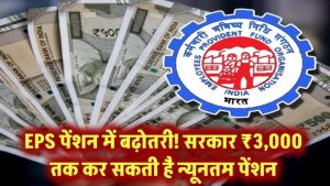 EPS पेंशनधारकों के लिए खुशखबरी! सरकार ₹3,000 कर सकती है न्यूनतम पेंशन – जानें क्या होगा आपका फायदा