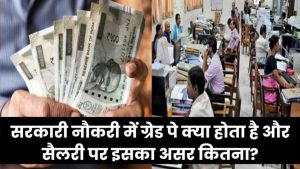 सरकारी कर्मचारी की सैलरी में कितना होता है ग्रेड पे और उसका असर क्या है?