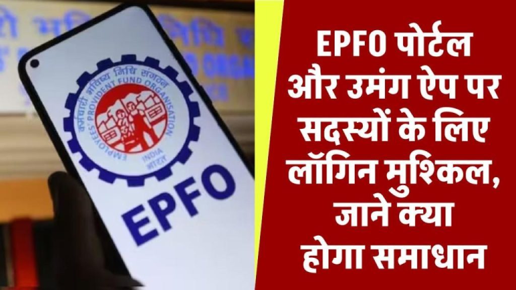 EPFO पोर्टल और उमंग ऐप से नहीं हो पा रहा लॉगिन? हजारों यूजर्स परेशान – अब क्या होगा समाधान?