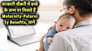 सरकारी नौकरी में बच्चे पैदा होने पर भी मिलता है खास अलाउंस – जानिए Maternity & Paternity Benefits