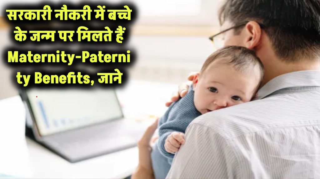 सरकारी नौकरी में बच्चे पैदा होने पर भी मिलता है खास अलाउंस – जानिए Maternity & Paternity Benefits