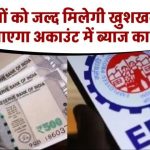EPFO Interest: PF सदस्यों के लिए बड़ी अपडेट! मिलने वाली है खुशखबरी, जाने कब आएगा अकाउंट में ब्याज का पैसा?