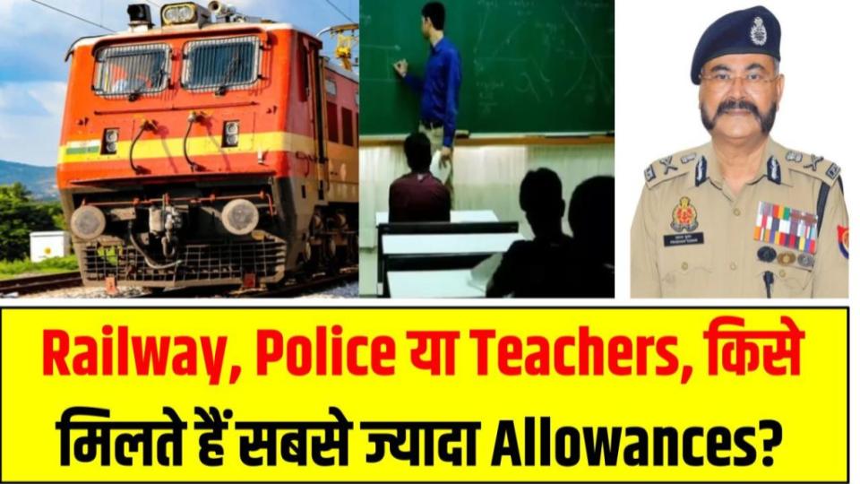 Railway, Police या Teachers – किसे मिलते हैं सबसे ज्यादा Allowances? जानिए कौन है नंबर 1