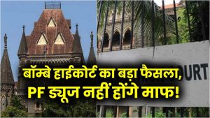 PF ड्यूज नहीं होंगे माफ! बॉम्बे हाईकोर्ट का बड़ा फैसला, कर्मचारियों के हक में आया आदेश