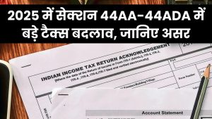 2025 में सेक्शन 44AA, 44AB, 44AD, 44ADA के टैक्स नियमों में बड़े बदलाव—जानें कैसे होगा असर