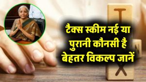 नई या पुरानी टैक्स स्कीम – किसमें बचेगा ज्यादा पैसा? जानिए कौन है आपके लिए बेहतर विकल्प