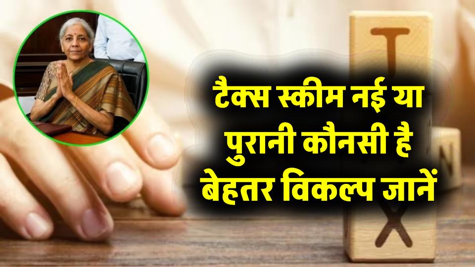 नई या पुरानी टैक्स स्कीम – किसमें बचेगा ज्यादा पैसा? जानिए कौन है आपके लिए बेहतर विकल्प