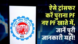 PF ट्रांसफर करना है? बस 5 मिनट में ऐसे जाए पुराना पैसा नए खाते में