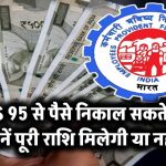 EPS 95 से पैसे निकालना चाहते हैं? जानिए क्या आप निकाल सकते हैं पूरी राशि या नहीं