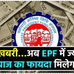 EPF News: खुशखबरी, EPF में बदलाव का होगा दोगुना फायदा, अब बढ़कर मिलेगा ब्याज