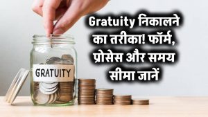 Gratuity Withdrawal Process: ग्रेच्युटी निकालने का पूरा तरीका जानिए – कौन से फॉर्म लगते हैं और कितने दिन में मिलती है रकम