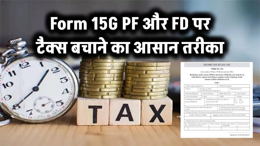 Form 15G क्या होता है और PF या बैंक FD पर टैक्स बचाने में कैसे करता है मदद? What is Form 15G
